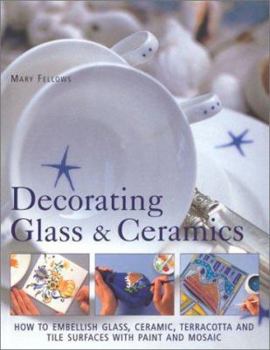 Hardcover Decorating Glass & Ceramics: How to Embellish Glass, Ceramic, Terracotta and Tile Surfaces with Paint and Mosaic Book
