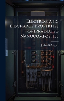 Hardcover Electrostatic Discharge Properties of Irradiated Nanocomposites Book