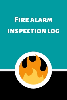 Fire alarm inspection log: Fire Alarm Journal| Fire Register Log Book | Fire Alarm Service & Inspection Book| Fire Safety Register | Fire Incident & Prevention Log Book