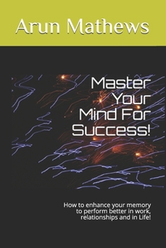 Paperback Master Your Mind For Success!: How to enhance your memory to perform better in work, relationships and in Life! Book