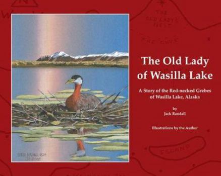 Hardcover The Old Lady of Wasilla Lake: A Story of the Red-Necked Grebes of Wasilla Lake, Alaska Book