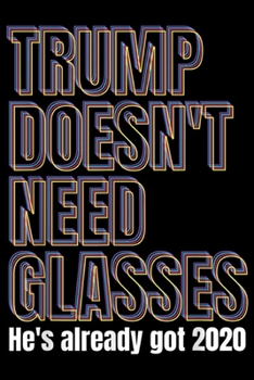 Paperback Trump Doesn't Need Glasses He's Already got 2020: Glitch Text Trump Doesn't Need Glasses He Already Has 2020 Journal/Notebook Blank Lined Ruled 6x9 10 Book