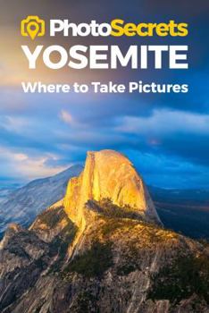 Paperback Photosecrets Yosemite: Where to Take Pictures: A Photographer's Guide to the Best Photography Spots Book
