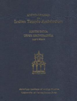 Encyclopaedia of Indian Temple Architecture: Volume I, Part 2: South India: Upper Dravidadesa, Early Phase A.D. 550-1075 (Vol 1)
