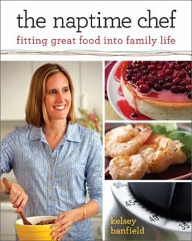 Paperback The Naptime Chef: Fitting Great Food Into Family Life Book