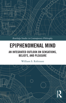 Paperback Epiphenomenal Mind: An Integrated Outlook on Sensations, Beliefs, and Pleasure Book