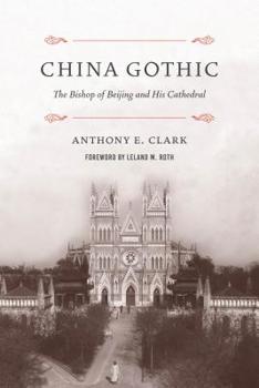 Hardcover China Gothic: The Bishop of Beijing and His Cathedral Book