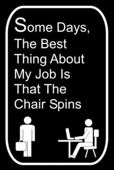 Some Days The Best Thing About My Job Is That The Chair Spins: 110-Page Blank Lined Journal Office Work Coworker Manager Gag Gift Idea