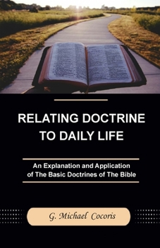 Relating Doctrine to Daily Life : An Explanation and Application of the Basic Doctrines of the Bible