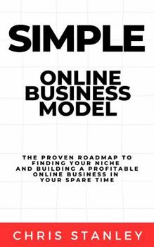 Paperback Simple Online Business Model: The Proven Roadmap to Finding Your Niche and Building a Profitable Online Business in Your Spare Time (Mini Book Publishing) Book