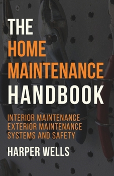 Paperback The Home Maintenance Handbook: Interior Maintenance, Exterior Maintenance, Systems and Safety Book