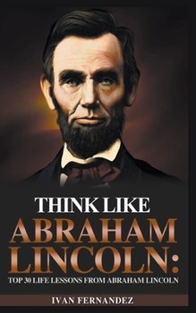 Paperback Think Like Abraham Lincoln: Top 30 Life Lessons from Abraham Lincoln Book