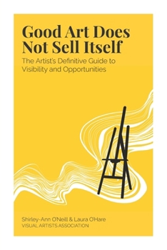 Paperback Good Art Does Not Sell Itself: The Artist's Definitive Guide to Visibility and Opportunities Book