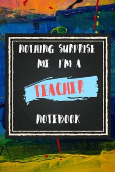 Paperback Nothing Surprise Me I'm A Teacher, Notebook Gift For Teacher: Lined Notebook / Journal Gift, 110 Pages, 6x9, Soft Cover, Matte Finish Book