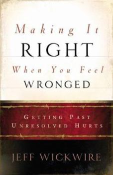 Paperback Making It Right When You Feel Wronged: Getting Past Unresolved Hurts Book