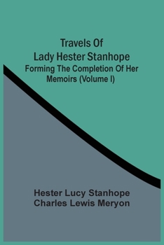Travels of Lady Hester Stanhope: Forming the Completion of Her Memoirs, Volume 1