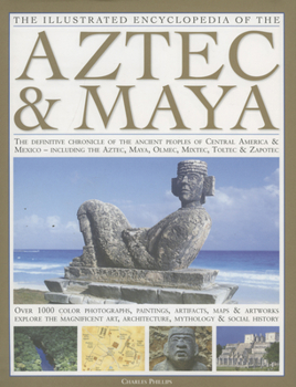 Hardcover The Illustrated Encyclopedia of the Aztec & Maya: The Definitive Chronicle of the Ancient Peoples of Mexico & Central America - Including the Aztec, M Book
