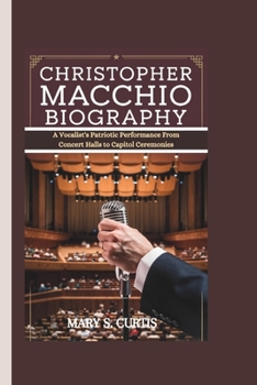 Paperback Christopher Macchio Biography: A Vocalist's Patriotic Performance From Concert Halls to Capitol Ceremonies Book