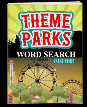 Paperback Theme Parks Word Search for Adults Large Print: Relive the Magic - Word Search Puzzles Featuring Favorite Parks, Roller Coasters and Rides, Characters and Princesses, Park Tips and More Book