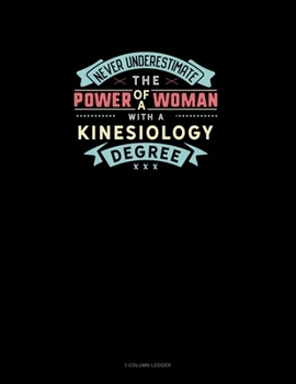 Paperback Never Underestimate The Power Of A Woman With A Kinesiology Degree: 3 Column Ledger Book
