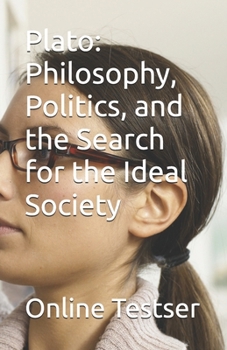 Plato: Philosophy, Politics, and the Search for the Ideal Society