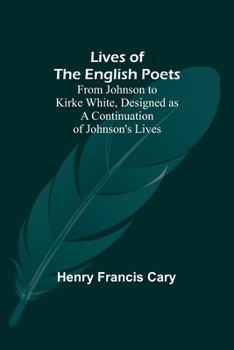 Paperback Lives of the English Poets: From Johnson to Kirke White, Designed as a Continuation of Johnson's Lives Book