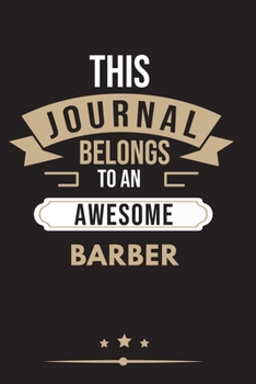 THIS JOURNAL BELONGS TO AN AWESOME Barber Notebook / Journal 6x9 Ruled Lined  120 Pages: for Barber 6x9 notebook / journal 120 pages for daybook log ... Degree Student Diaries pad blotter journal