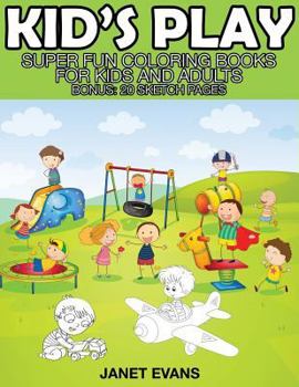 Paperback Kid's Play: Super Fun Coloring Books for Kids and Adults (Bonus: 20 Sketch Pages) Book