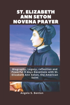 ST. ELIZABETH ANN SETON NOVENA PRAYER: Biography, Legacy, reflection and Powerful 9 days Devotions with St. Elizabeth Ann Seton, the American Saint (Powerful Catholic Novena Prayers and Devotions)