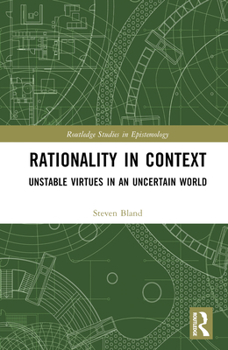 Hardcover Rationality in Context: Unstable Virtues in an Uncertain World Book