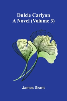 Dulcie Carlyon: A novel (Volume 3)