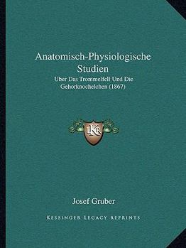 Paperback Anatomisch-Physiologische Studien: Uber Das Trommelfell Und Die Gehorknochelchen (1867) [German] Book