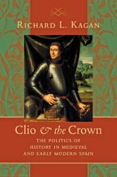 Hardcover Clio & the Crown: The Politics of History in Medieval and Early Modern Spain Book