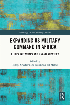 Paperback Expanding Us Military Command in Africa: Elites, Networks and Grand Strategy Book
