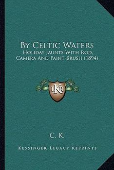 Paperback By Celtic Waters: Holiday Jaunts With Rod, Camera And Paint Brush (1894) Book