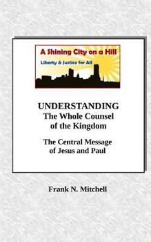 Paperback UNDERSTANDING The Whole Counsel of the Kingdom: The Central Message of Jesus and Paul Book