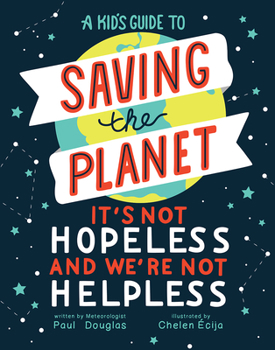 Hardcover A Kid's Guide to Saving the Planet: It's Not Hopeless and We're Not Helpless Book