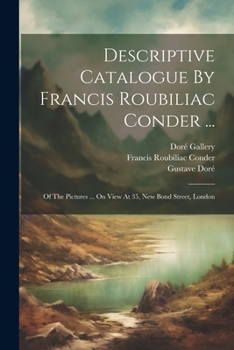Paperback Descriptive Catalogue By Francis Roubiliac Conder ...: Of The Pictures ... On View At 35, New Bond Street, London Book