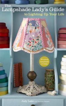 Hardcover The Lampshade Lady's Guide to Lighting Up Your Life: 50 Custom Lampshades & Lamps Book