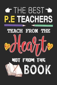 Paperback The Best P.E Teachers Teach from the Heart not from the Book: Best P.E Teacher Appreciation gifts notebook, Great for Teacher Appreciation/Thank You/R Book
