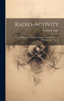 Hardcover Radio-Activity: An Elementary Treatise, From the Standpoint of the Disintegration Theory Book