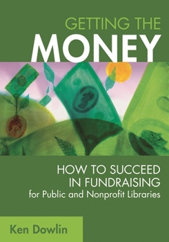 Hardcover Getting the Money: How to Succeed in Fundraising for Public and Nonprofit Libraries Book