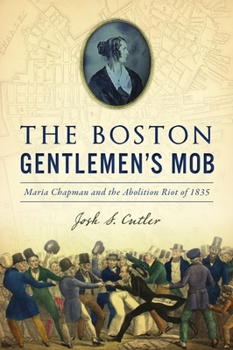 Paperback The Boston Gentlemen's Mob: Maria Chapman and the Abolition Riot of 1835 Book