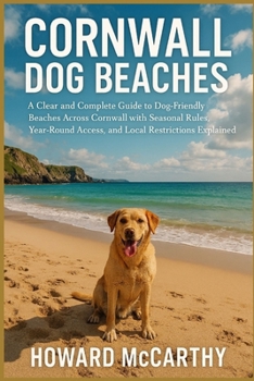 Paperback Cornwall Dog Beaches: A Clear and Complete Guide to Dog-Friendly Beaches Across Cornwall with Seasonal Rules, Year-Round Access, and Local Restriction Book
