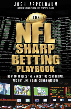 Paperback The NFL Sharp Betting Playbook: How to Analyze the Market, Go Contrarian, and Bet Like a Data-Driven Wiseguy Book