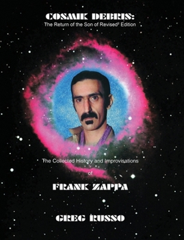 Paperback Cosmik Debris: The Collected History & Improvisations of Frank Zappa (8th Edition): The Collect Book