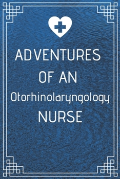 Adventures of An Otorhinolaryngology Nurse: Perfect Gift For A Nurse (100 Pages, Blank Notebook, 6 x 9) (Cool Notebooks) Paperback