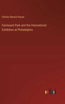 Hardcover Fairmount Park and the International Exhibition at Philadelphia Book