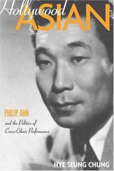 Hardcover Hollywood Asian: Philip Ahn and the Politics of Cross-Ethnic Performance Book