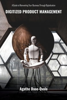 Paperback Digitized Product Management: A Guide to Reinventing Your Business Through Digitalization Book